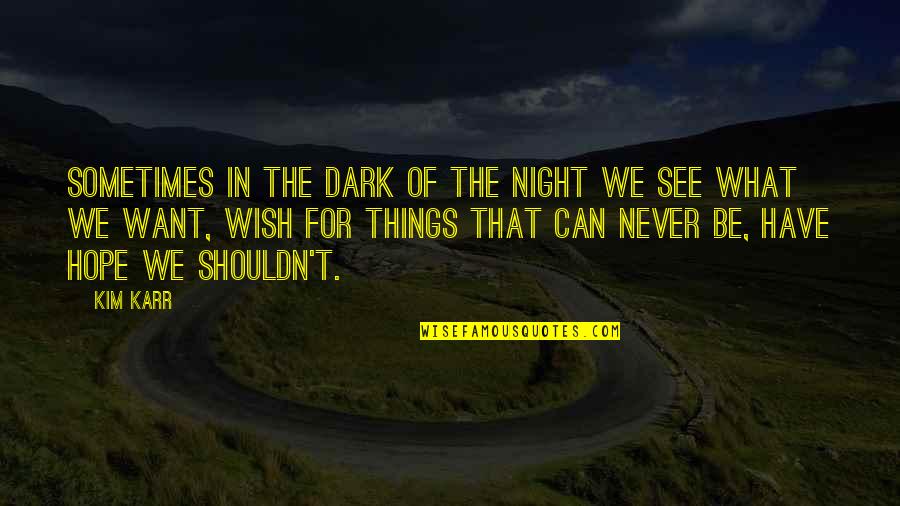 Night Hope Quotes By Kim Karr: Sometimes in the dark of the night we