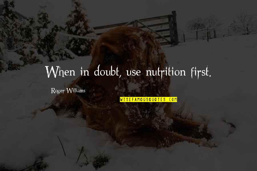 Night Man Memorable Quotes By Roger Williams: When in doubt, use nutrition first.