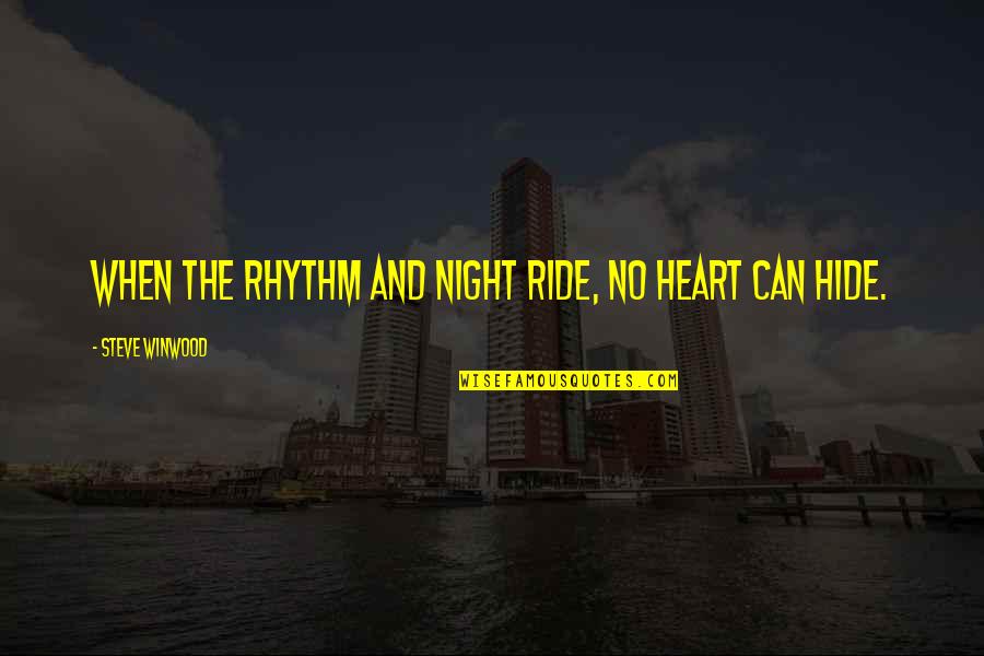 Night Ride Quotes By Steve Winwood: When the rhythm and night ride, no heart