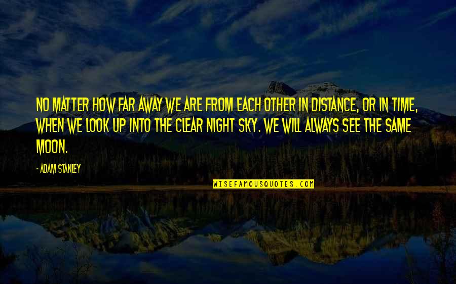 Night Sky And Love Quotes By Adam Stanley: No matter how far away we are from