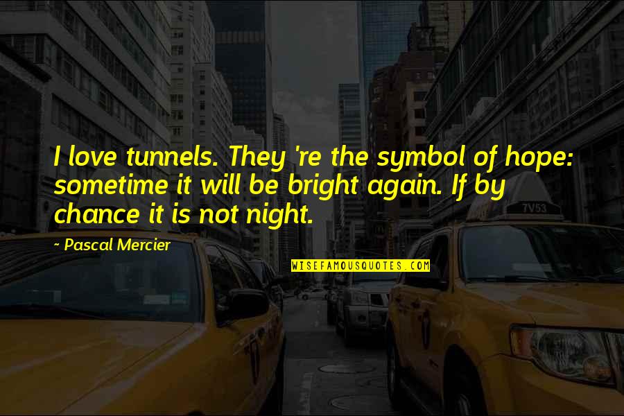 Night Symbol Quotes By Pascal Mercier: I love tunnels. They 're the symbol of