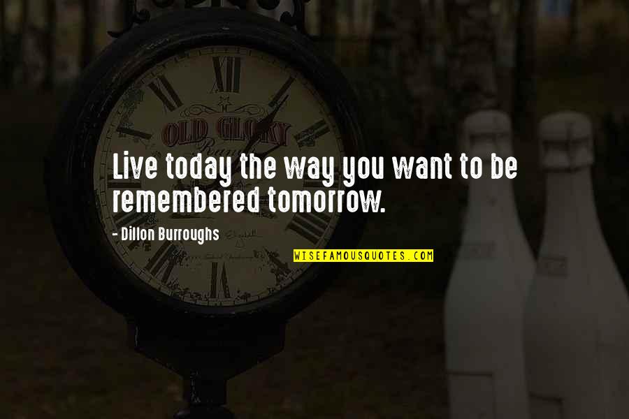 Night Town Quotes By Dillon Burroughs: Live today the way you want to be