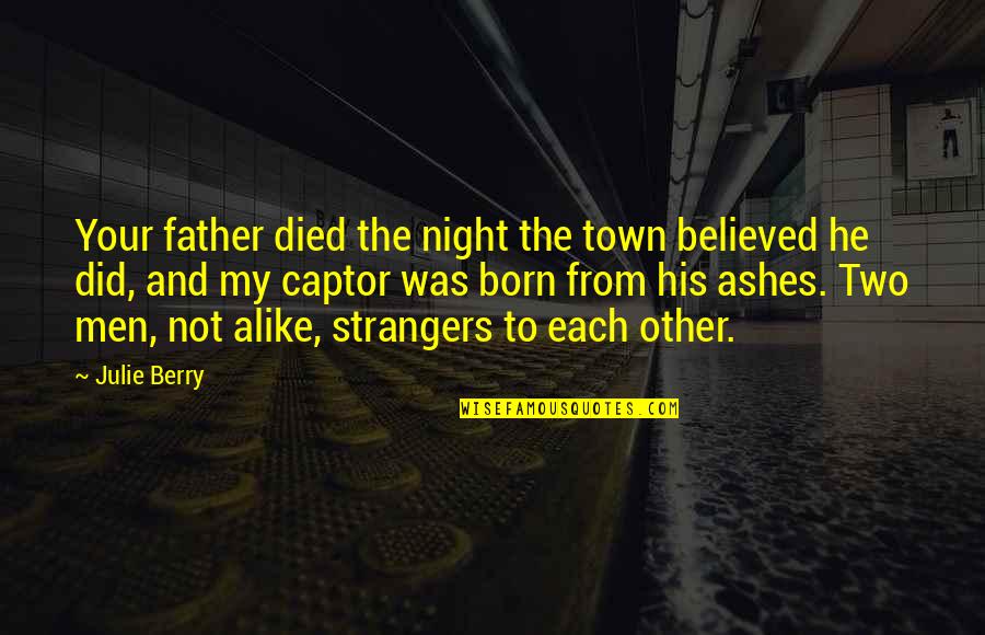 Night Town Quotes By Julie Berry: Your father died the night the town believed