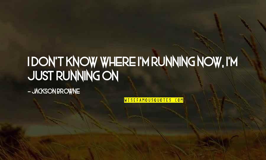 Night Turns Into Morning Quotes By Jackson Browne: I don't know where I'm running now, I'm