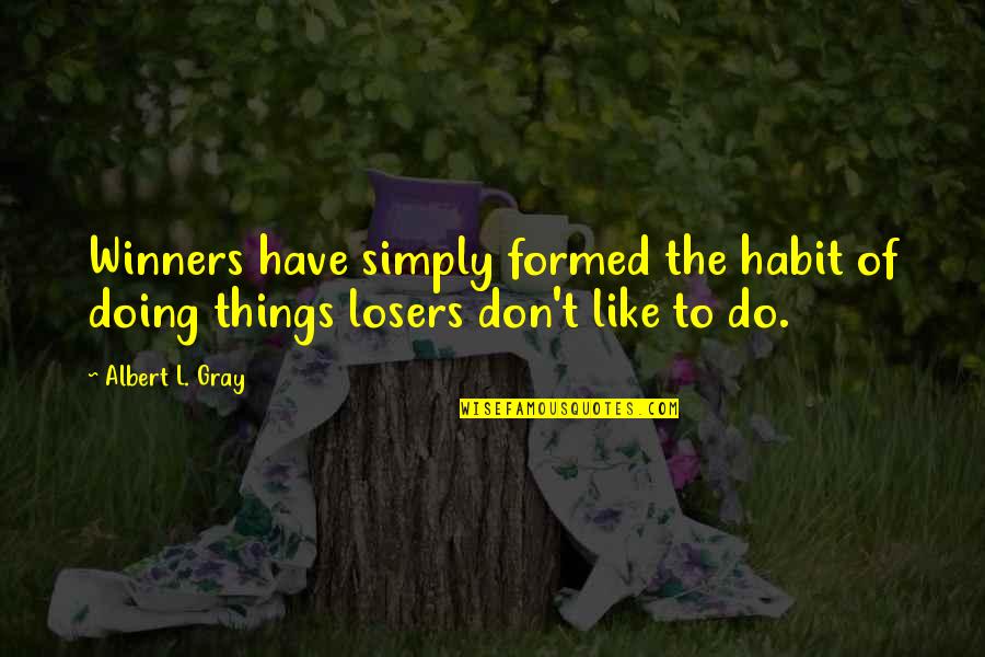 Nighterx Quotes By Albert L. Gray: Winners have simply formed the habit of doing