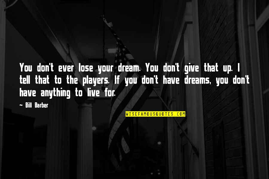 Nightfall Rp Quotes By Bill Barber: You don't ever lose your dream. You don't