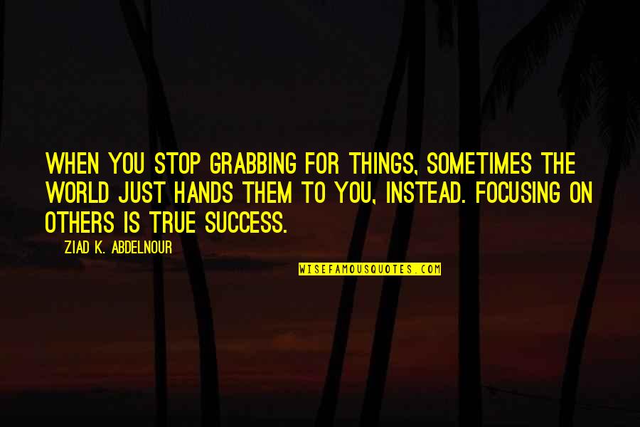 Nights Out Drinking Quotes By Ziad K. Abdelnour: When you stop grabbing for things, sometimes the