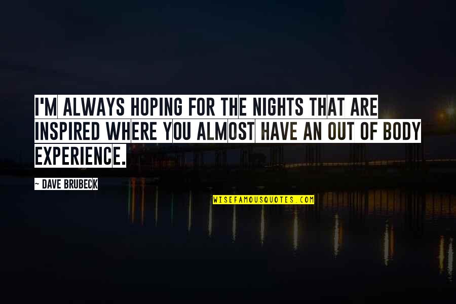 Nights The Quotes By Dave Brubeck: I'm always hoping for the nights that are