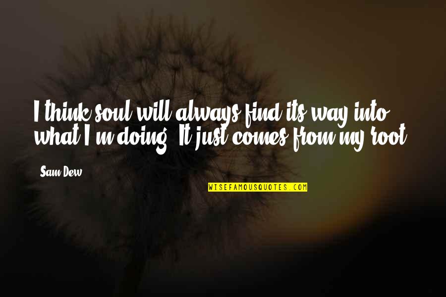 Nightwatch Nation Quotes By Sam Dew: I think soul will always find its way