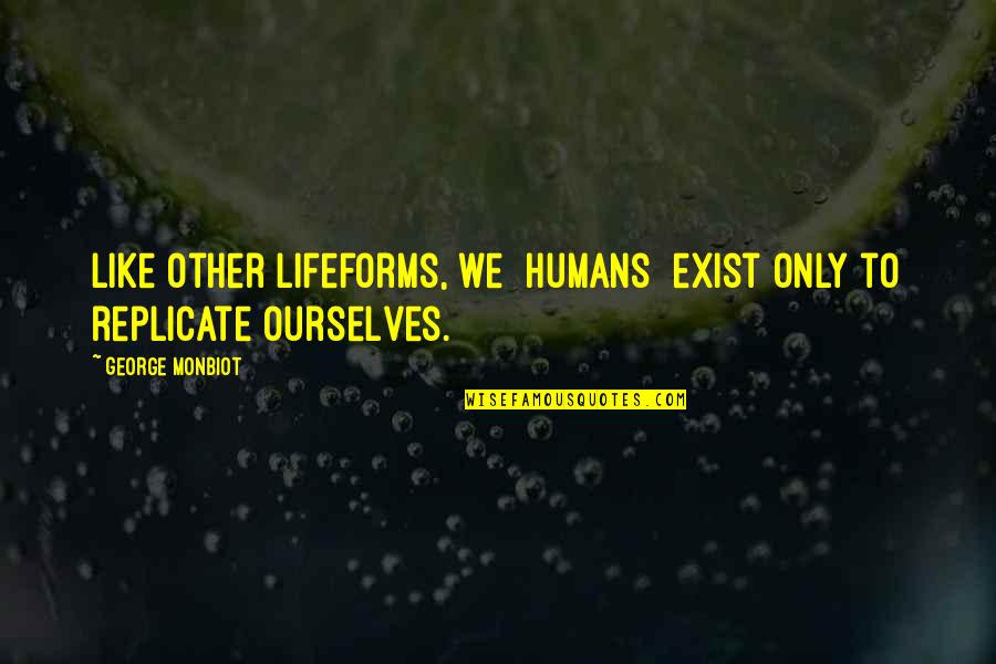 Nihilism Quotes By George Monbiot: Like other lifeforms, we [humans] exist only to