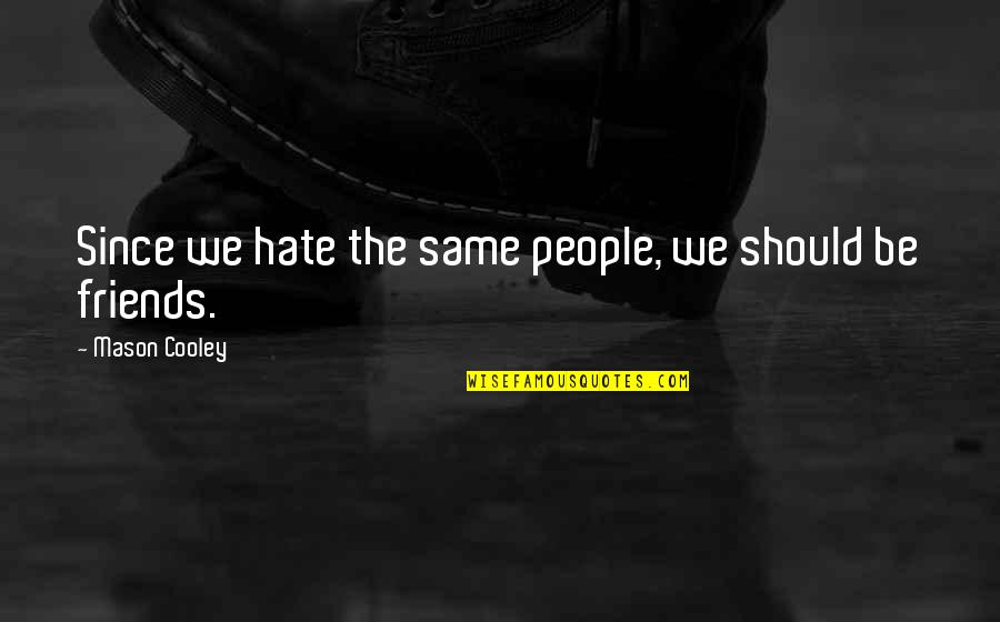 Nikada Nije Quotes By Mason Cooley: Since we hate the same people, we should