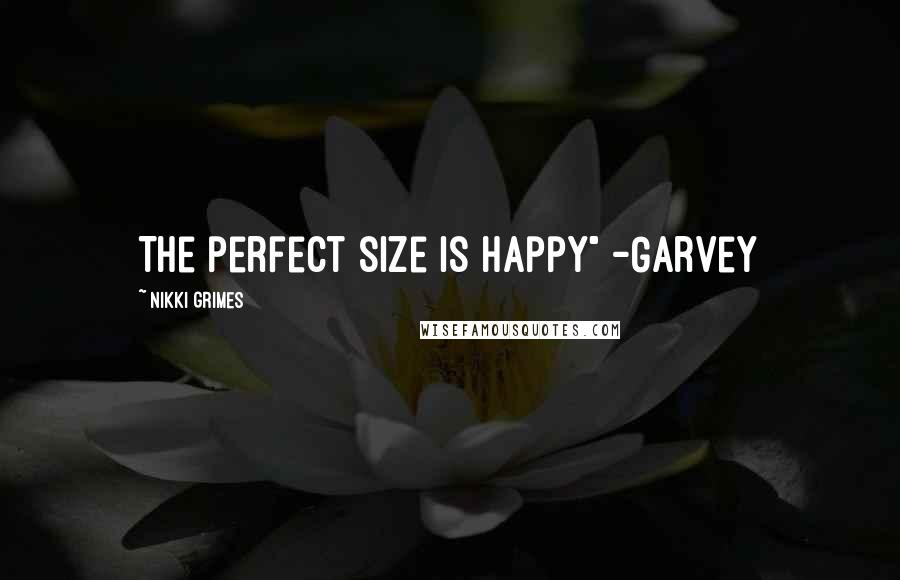 Nikki Grimes quotes: The perfect size is happy" -Garvey