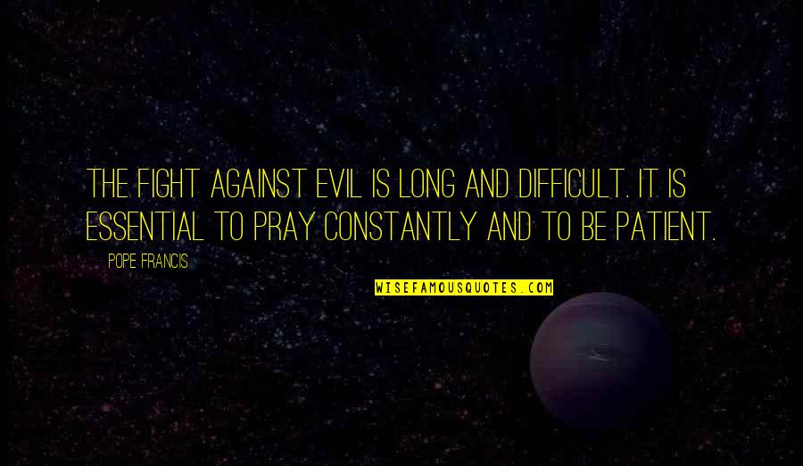 Nikola Tesla Science Quotes By Pope Francis: The fight against evil is long and difficult.