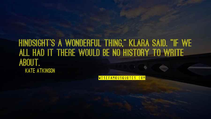 Nikolopoulos Christos Quotes By Kate Atkinson: Hindsight's a wonderful thing," Klara said. "If we