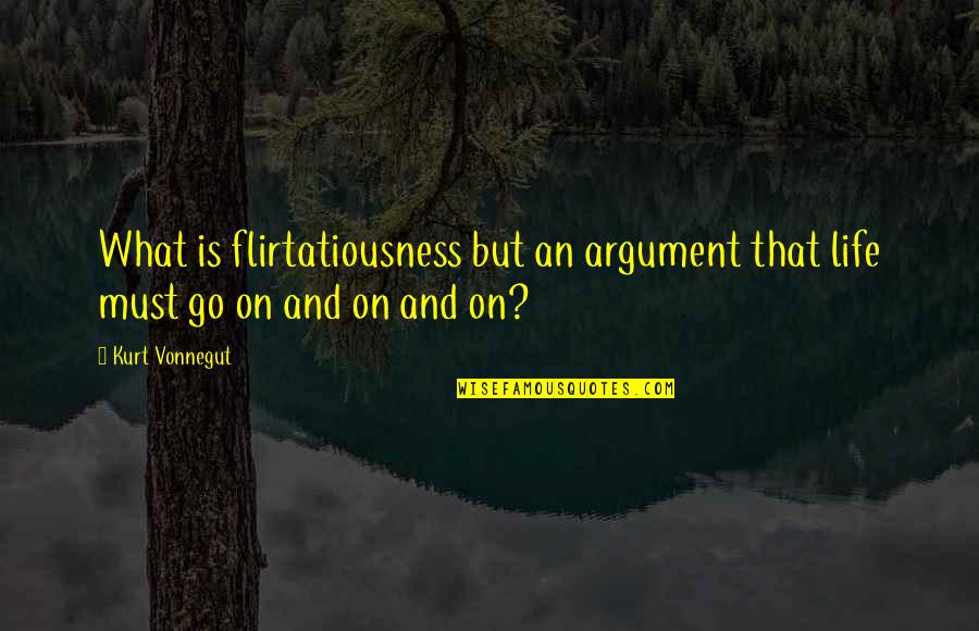 Nilanthi Wedding Quotes By Kurt Vonnegut: What is flirtatiousness but an argument that life