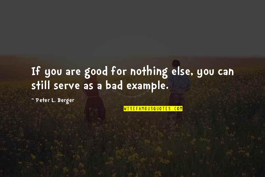 Nimbly Wise Quotes By Peter L. Berger: If you are good for nothing else, you