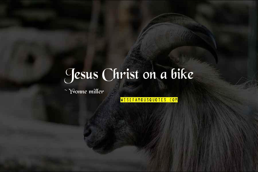 Nimica Sau Quotes By Yvonne Miller: Jesus Christ on a bike