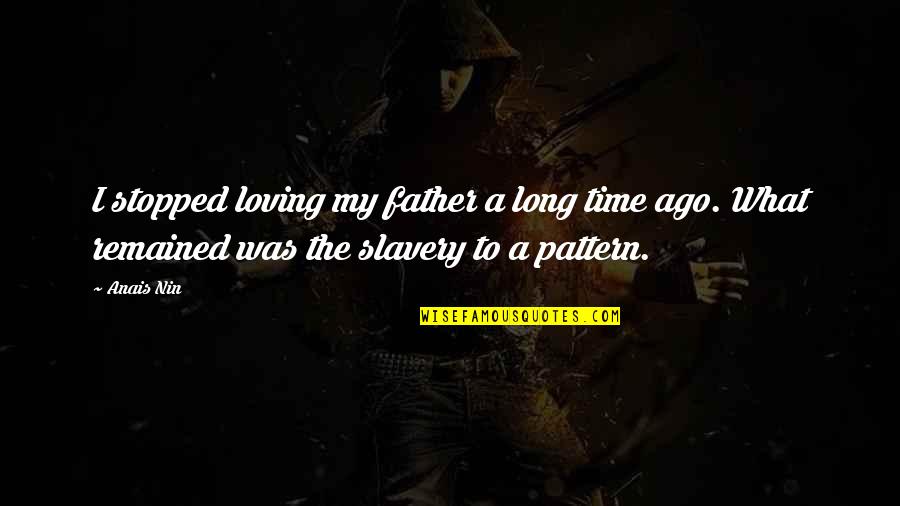 Nin Nin Quotes By Anais Nin: I stopped loving my father a long time