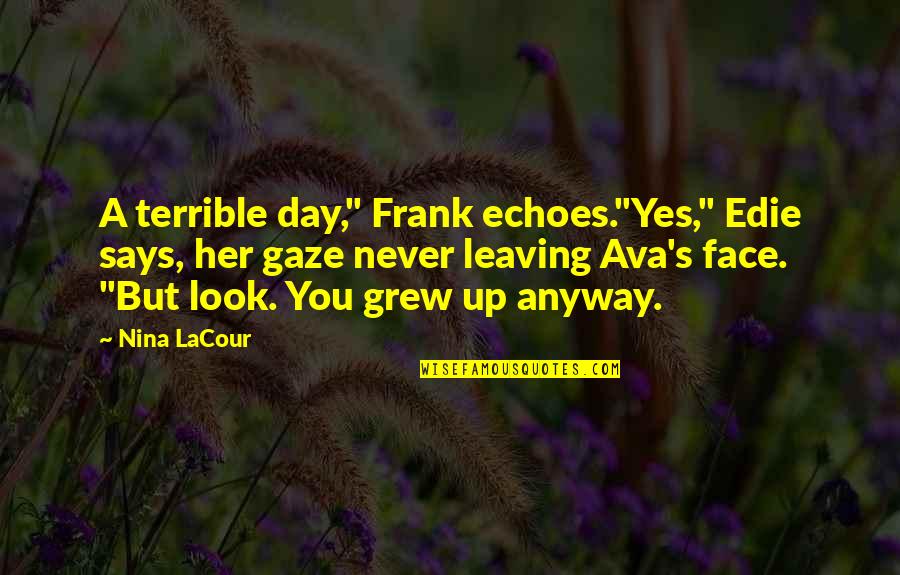 Nina Lacour Quotes By Nina LaCour: A terrible day," Frank echoes."Yes," Edie says, her