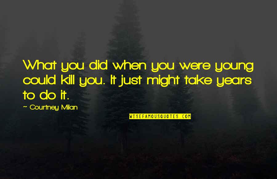 Ning N Almac N De La Ciudad Es Tan Grande Como El Corte Ingl S Quotes By Courtney Milan: What you did when you were young could