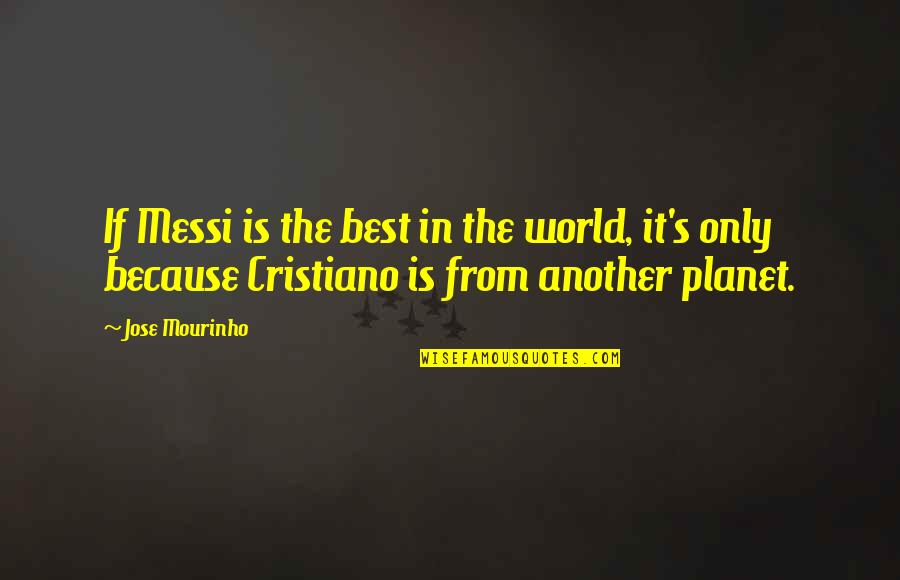 Nino Deangelis Quotes By Jose Mourinho: If Messi is the best in the world,