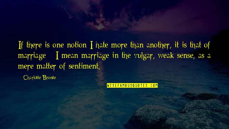 Nirpal Munday Quotes By Charlotte Bronte: If there is one notion I hate more