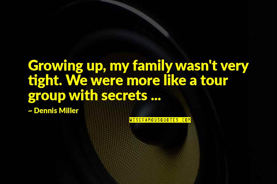 Nishida Yuji Quotes By Dennis Miller: Growing up, my family wasn't very tight. We