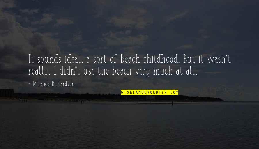 Nishijima Daisuke Quotes By Miranda Richardson: It sounds ideal, a sort of beach childhood.