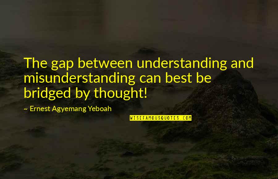 Nishikawa Quotes By Ernest Agyemang Yeboah: The gap between understanding and misunderstanding can best