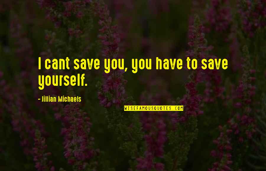 Nisz El Rhetos G Quotes By Jillian Michaels: I cant save you, you have to save