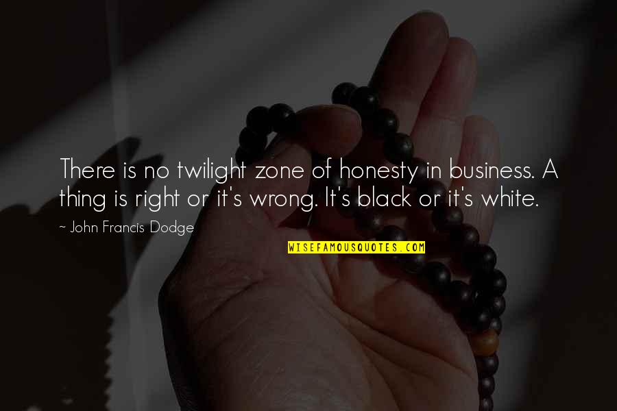 Nisz El Rhetos G Quotes By John Francis Dodge: There is no twilight zone of honesty in