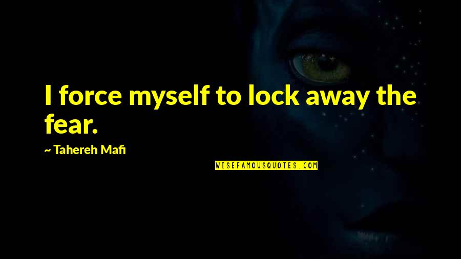 Nisz El Rhetos G Quotes By Tahereh Mafi: I force myself to lock away the fear.