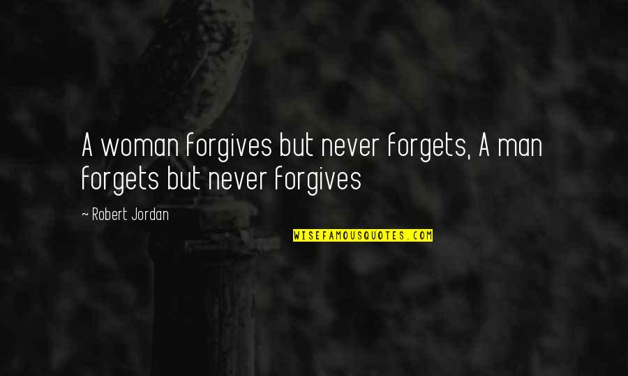 Niter Quotes By Robert Jordan: A woman forgives but never forgets, A man