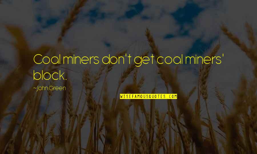 Nitrocellulose Finish Quotes By John Green: Coal miners don't get coal miners' block.