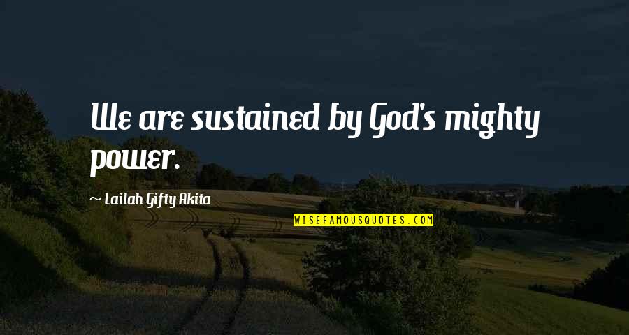 Nivelamento E Quotes By Lailah Gifty Akita: We are sustained by God's mighty power.