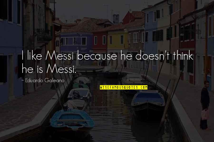 Nj Home Insurance Quotes By Eduardo Galeano: I like Messi because he doesn't think he