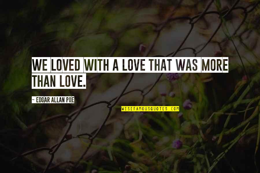 Njegova Zena Quotes By Edgar Allan Poe: We loved with a love that was more