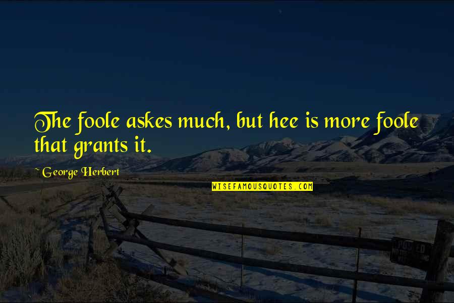 Njongonkulu Quotes By George Herbert: The foole askes much, but hee is more