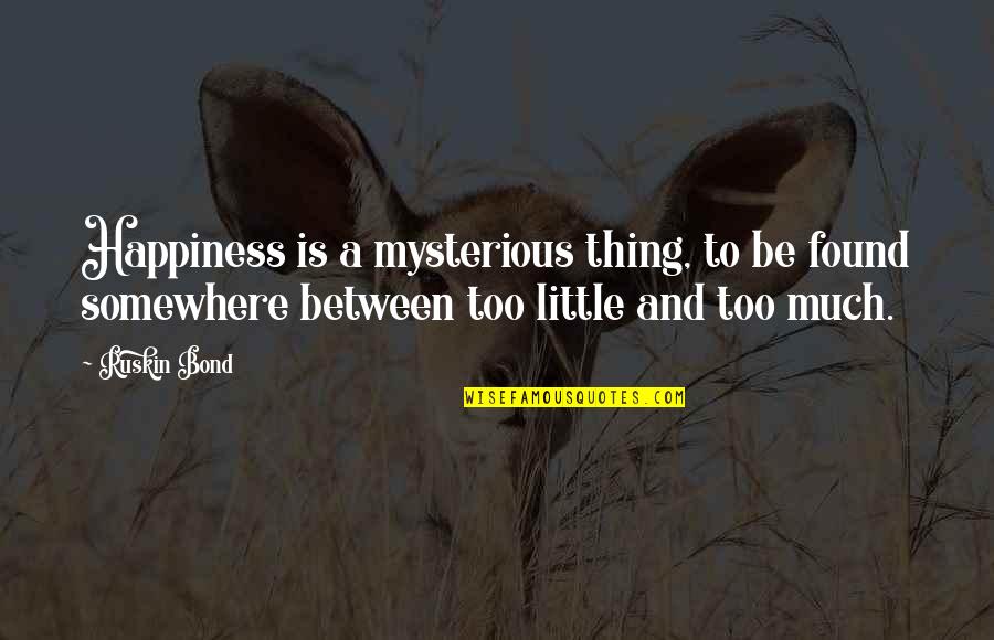 Nkri Berdasarkan Quotes By Ruskin Bond: Happiness is a mysterious thing, to be found