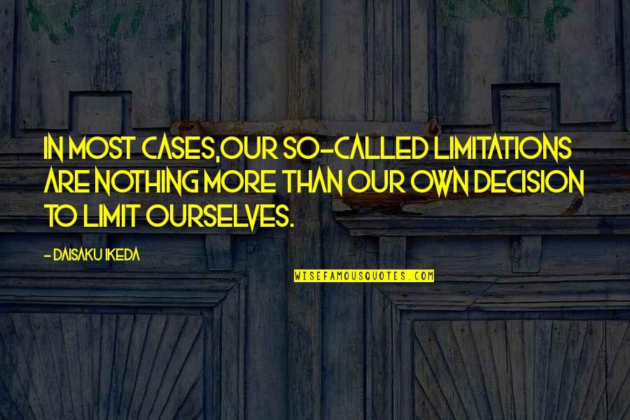 Nnenna Americas Next Top Quotes By Daisaku Ikeda: In most cases,our so-called limitations are nothing more