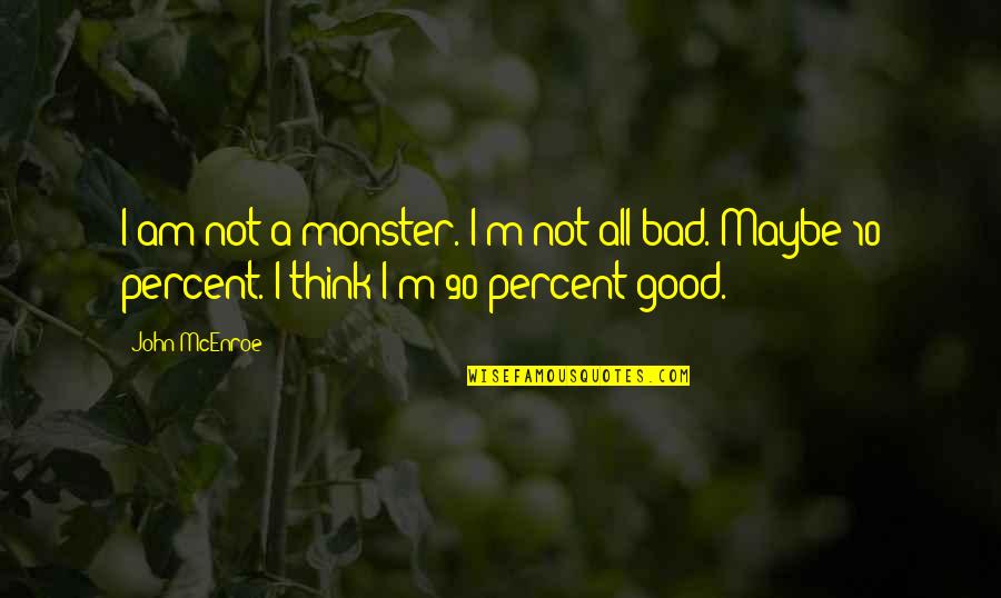 No 90 Quotes By John McEnroe: I am not a monster. I'm not all