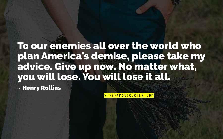No Advice Please Quotes By Henry Rollins: To our enemies all over the world who