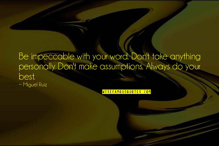 No Assumptions Quotes By Miguel Ruiz: Be impeccable with your word. Don't take anything