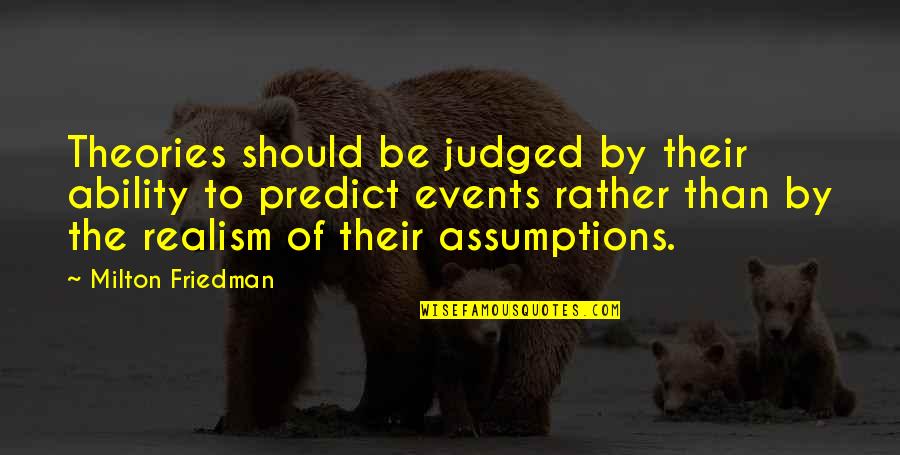 No Assumptions Quotes By Milton Friedman: Theories should be judged by their ability to