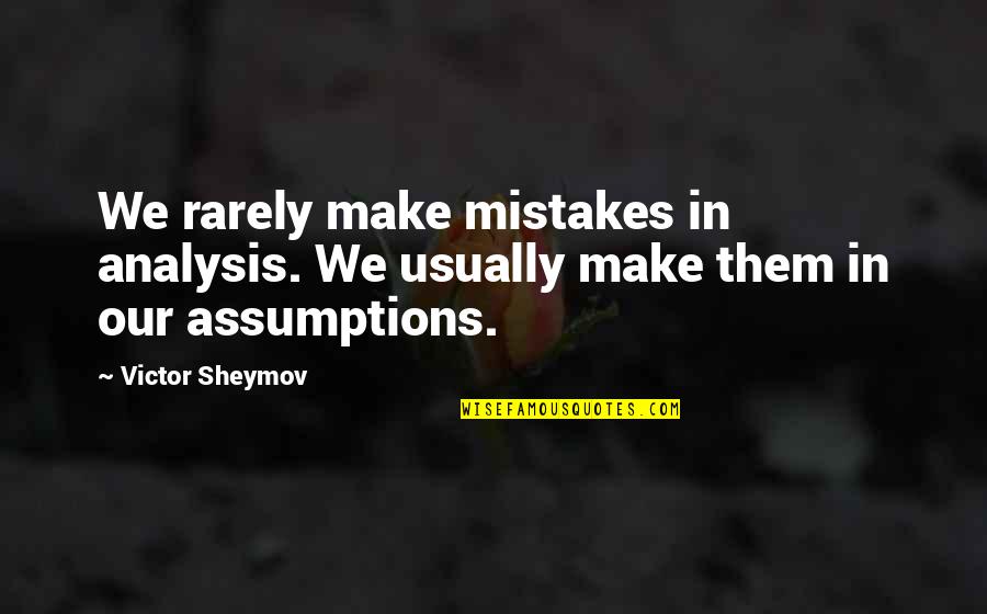 No Assumptions Quotes By Victor Sheymov: We rarely make mistakes in analysis. We usually