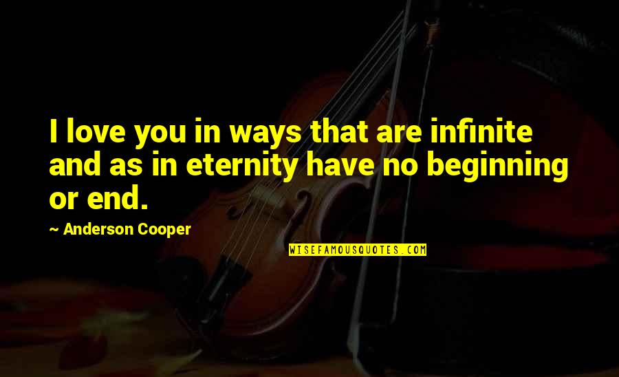 No Beginning And No End Quotes By Anderson Cooper: I love you in ways that are infinite