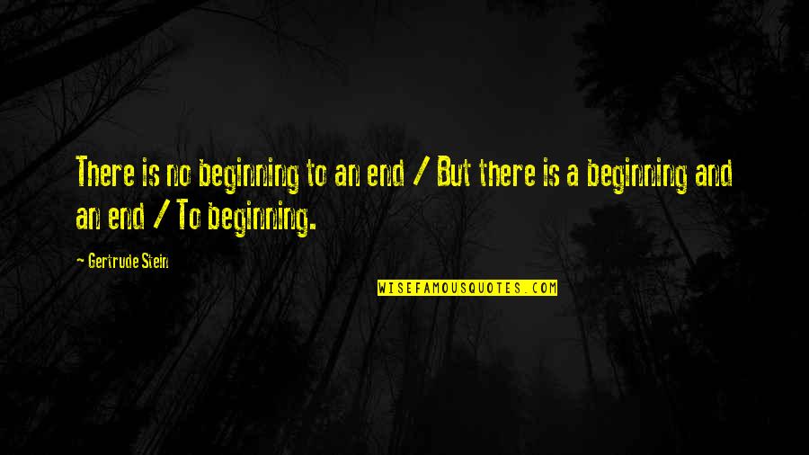 No Beginning And No End Quotes By Gertrude Stein: There is no beginning to an end /