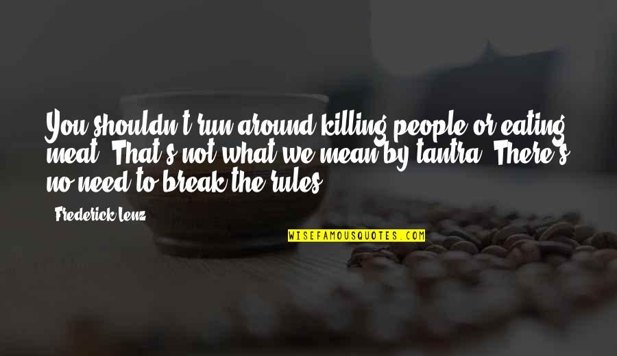 No Break Quotes By Frederick Lenz: You shouldn't run around killing people or eating