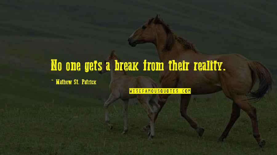 No Break Quotes By Mathew St. Patrick: No one gets a break from their reality.