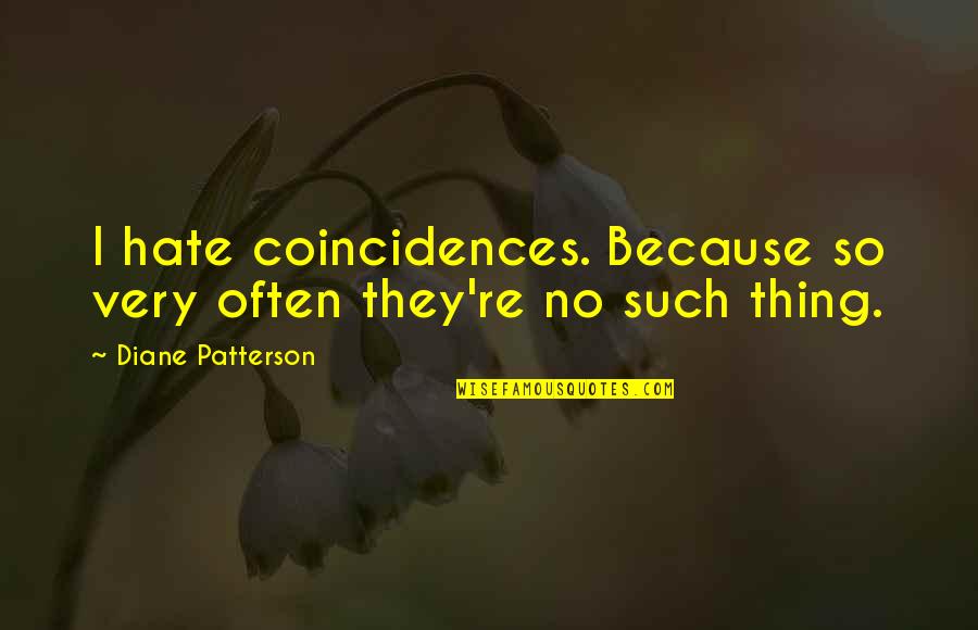 No Coincidences Quotes By Diane Patterson: I hate coincidences. Because so very often they're